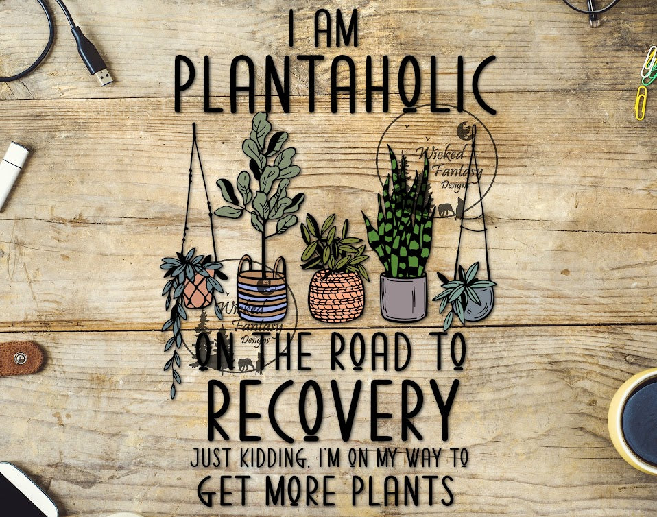 UVDTF I Am Plantaholic On The Road To Recovery Just Kidding. I'm On My Way To Get More Plants 1pc