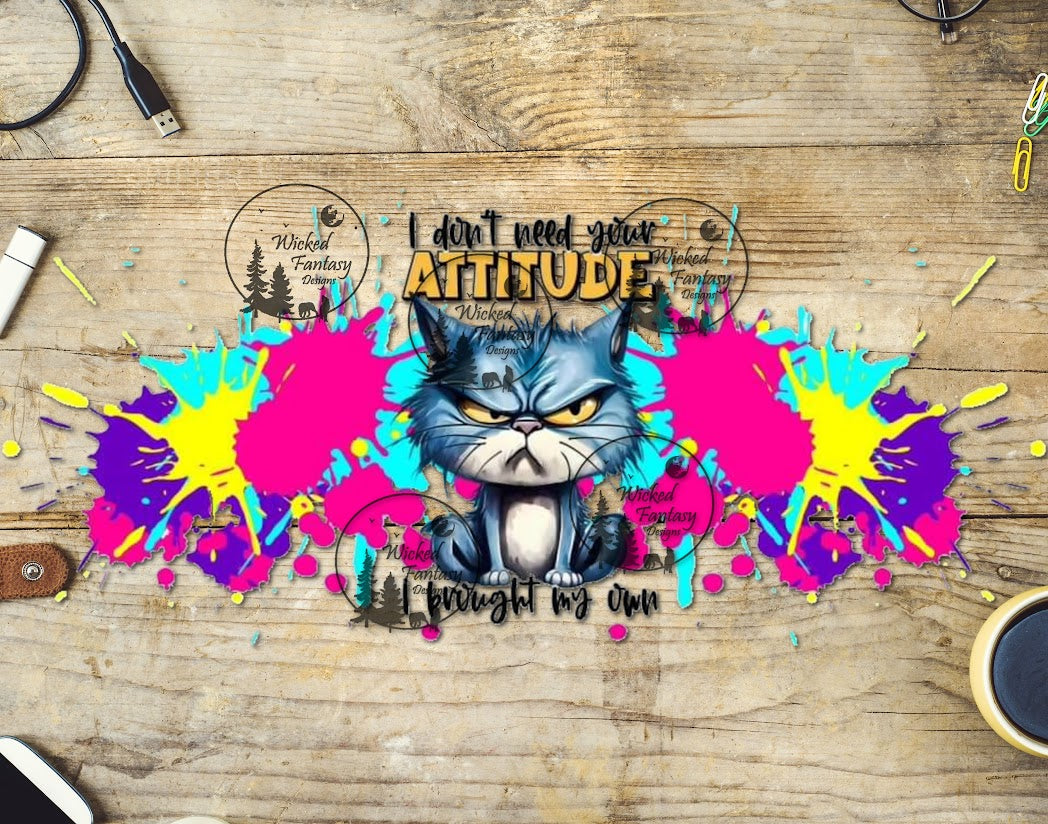 UVDTF I Don't Need Your Attitude I Brought My Own 16oz 40oz