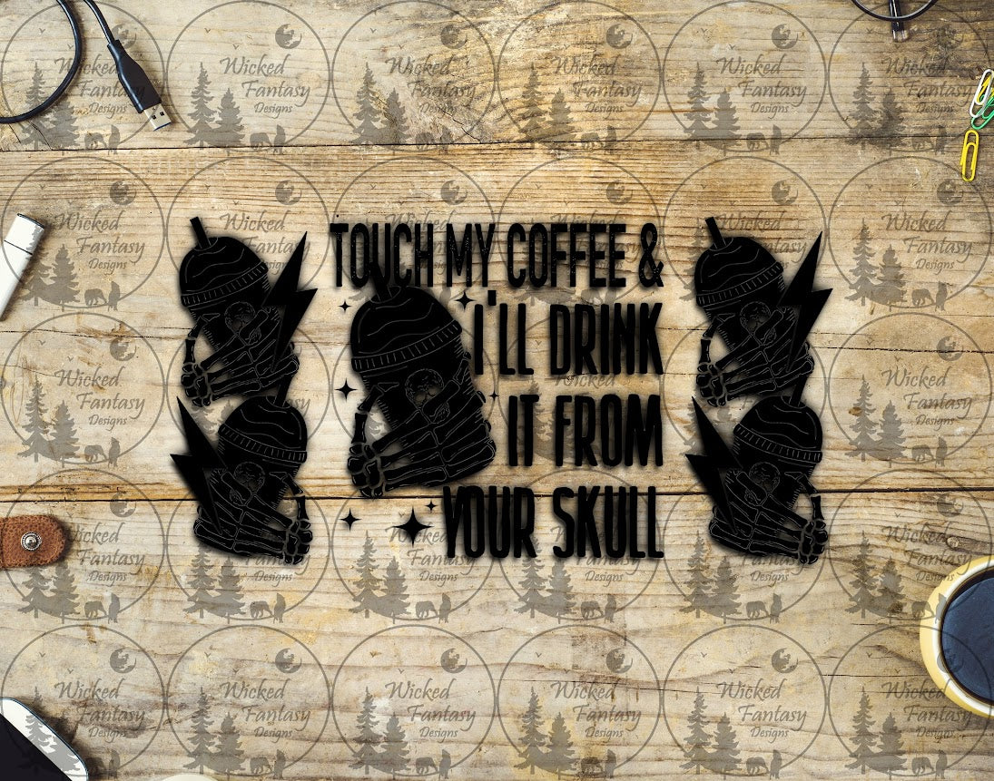 UVDTF Touch My Coffee & I'll Drink it From Your Skull 16oz 40oz