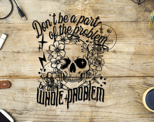 UVDTF Don't be part of the problem, be the whole problem skull flowers 1pc