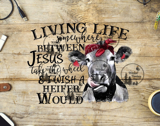 UVDTF Living Life Somewhere Between Jesus and Wish a Heifer Would