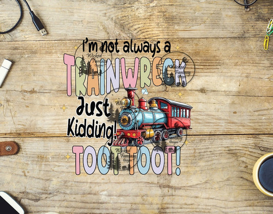 UVDTF I'm Not Always a Trainwreck Just Kidding Toot Toot