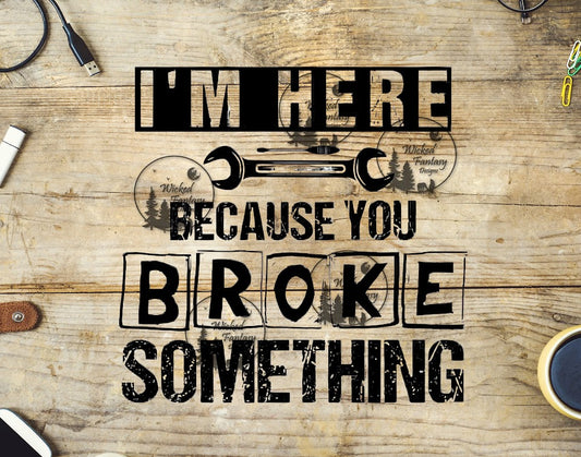 UVDTF I'm Here Because You Broke Something