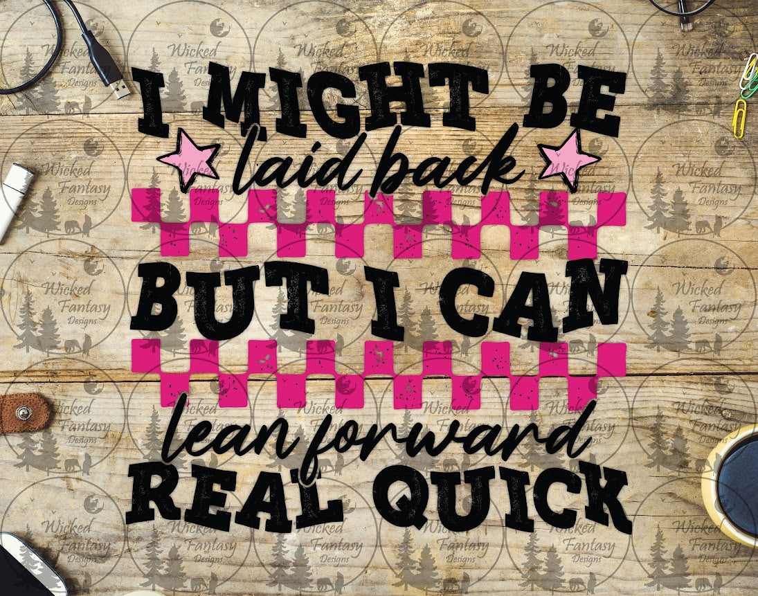 UVDTF I Might Be Laid Back But I Can Lean Forward Real Quick