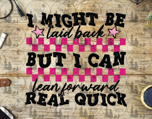 UVDTF I Might Be Laid Back But I Can Lean Forward Real Quick