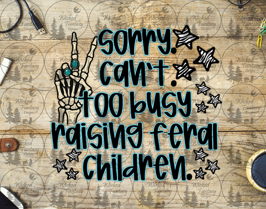UVDTF Sorry Can't too Busy Raising Feral Children
