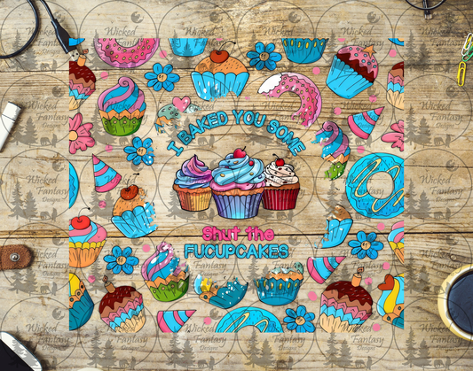 UVDTF I Baked You Some Shut the Fucupcakes 20oz 30oz 10"x10"