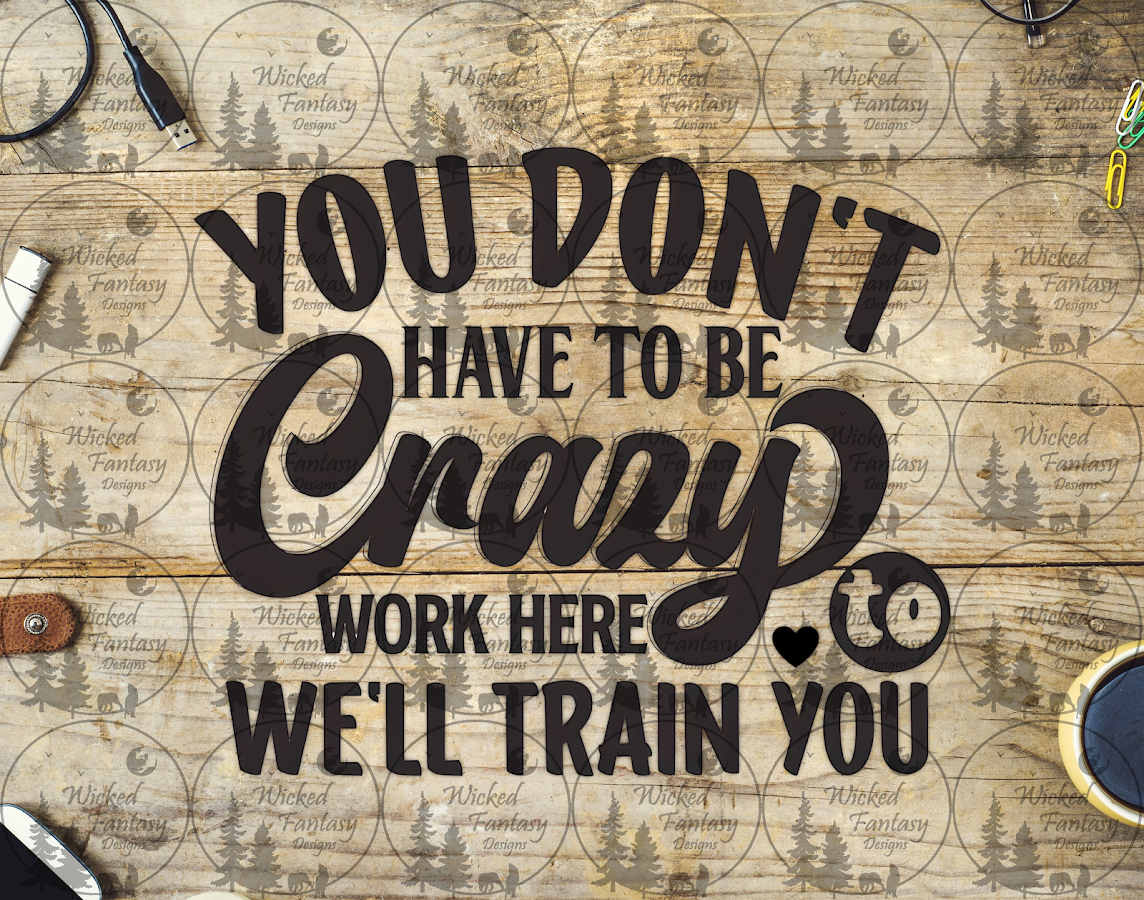 UVDTF You Don't Have to be Crazy to Work Here We Will Train You