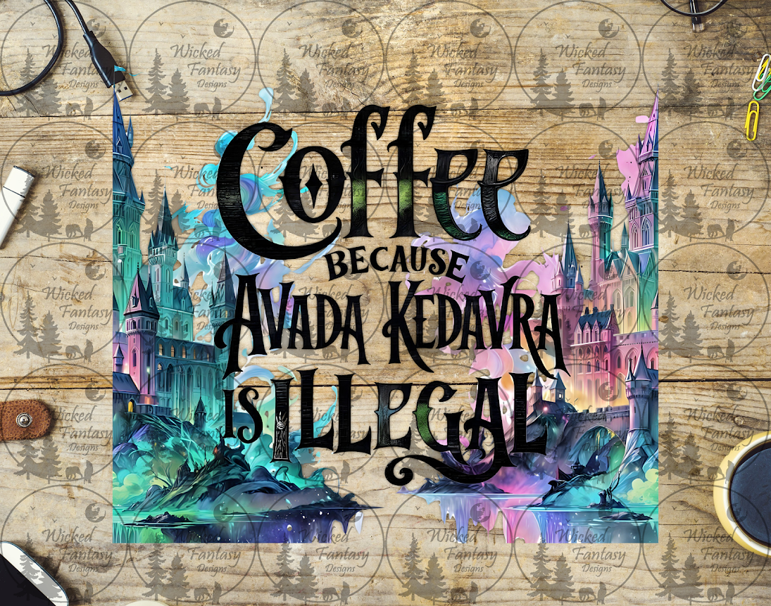 UVDTF Coffee because Avada Kedavra is Illegal 20oz 30oz 10"x10"