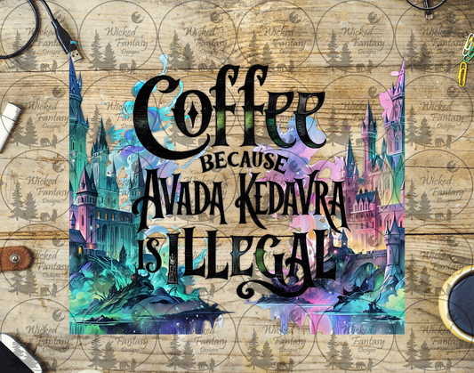 UVDTF Coffee because Avada Kedavra is Illegal 20oz 30oz 10"x10"