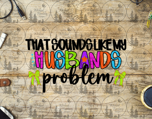 UVDTF That Sounds Like My Husband's Problem 16oz 40oz