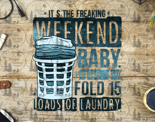 UVDTF Its the Freaking Weekend Baby I'm About to Fold 15 Loads of Laundry
