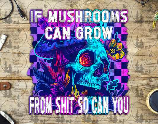 UVDTF If Mushrooms Can Grow From Sh*t So Can You