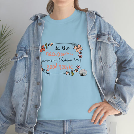 Be The Reason Someone Believes in Good People Inspirational Cute Heavy Cotton Tee