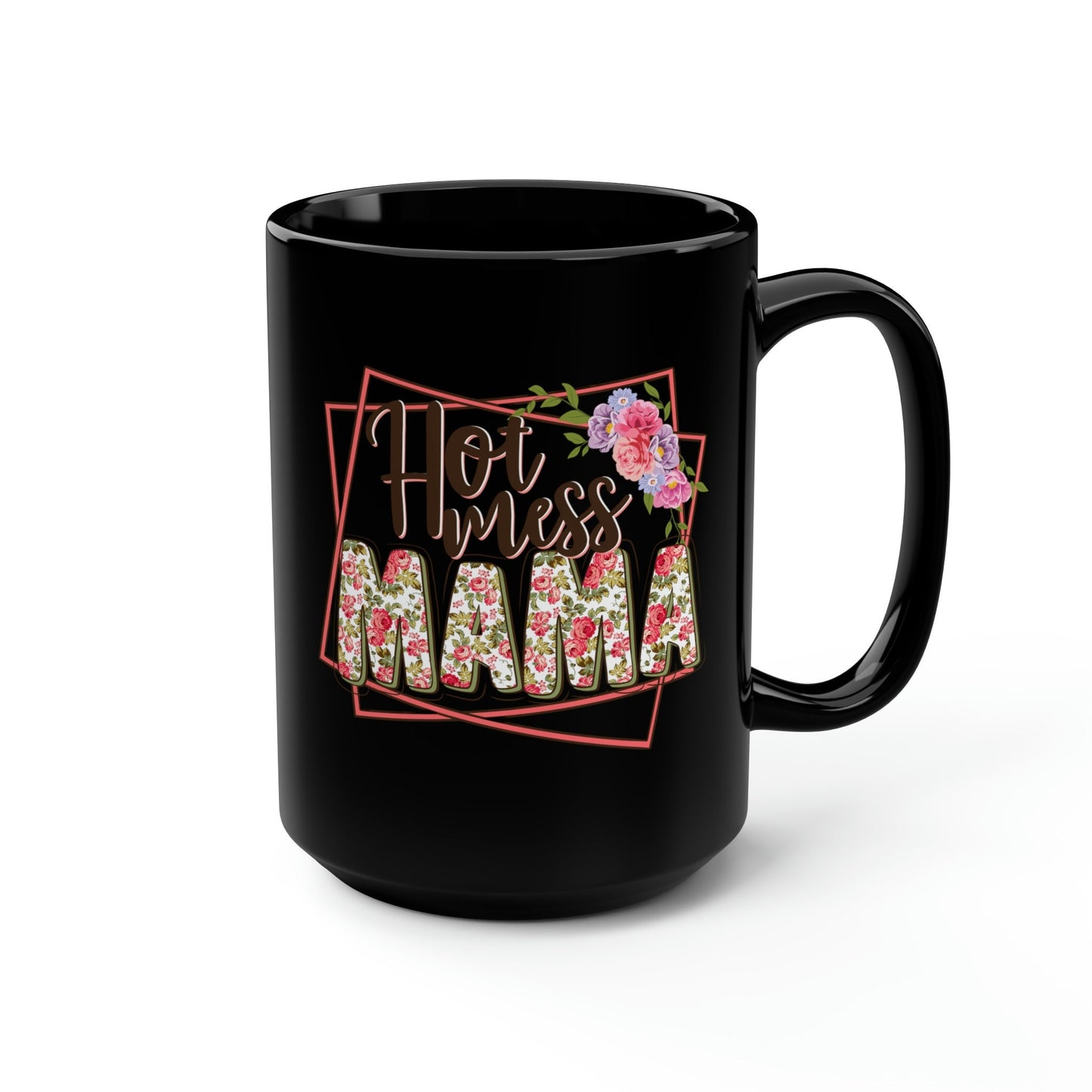 Hot Mess Mamma Roses, mug 15oz