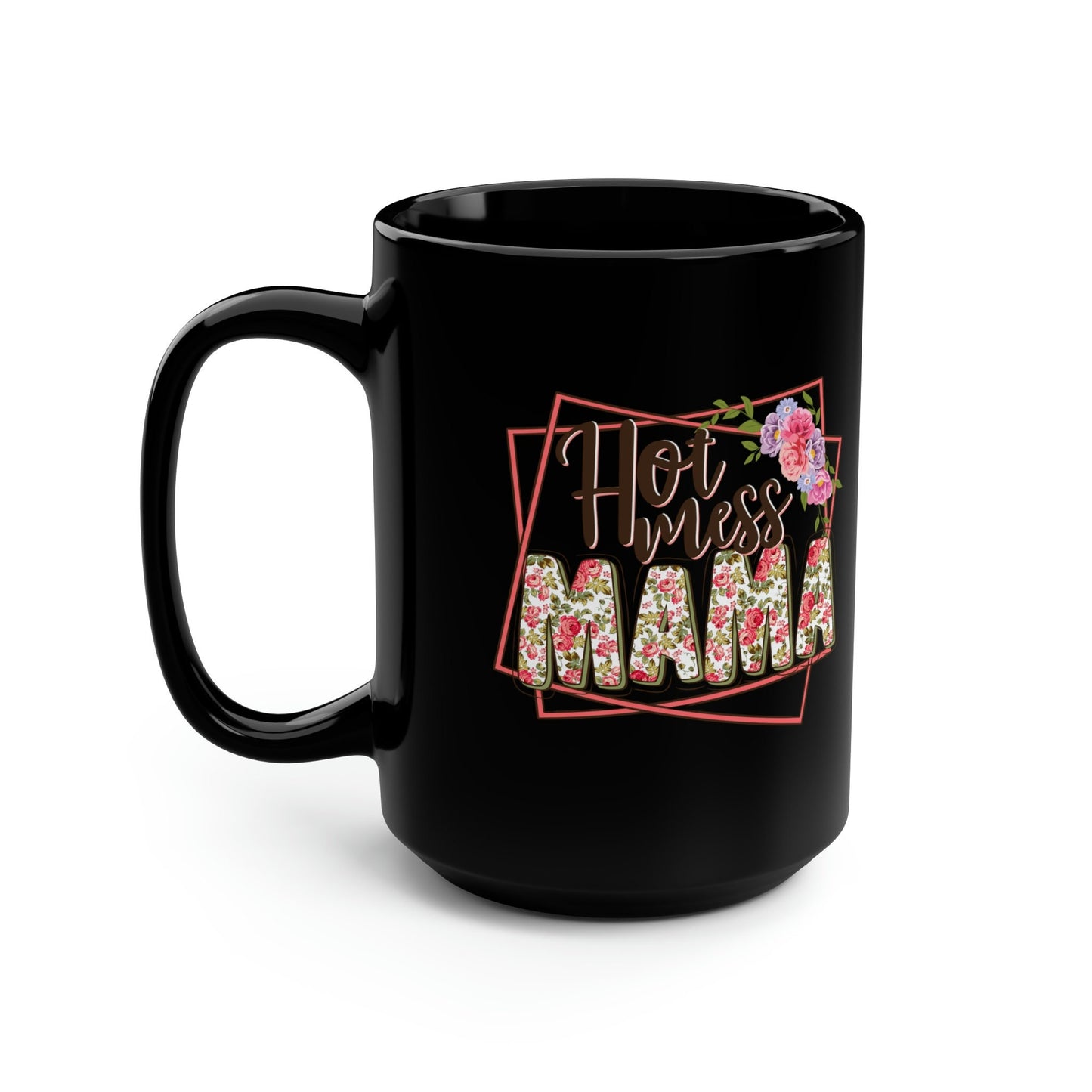 Hot Mess Mamma Roses, mug 15oz