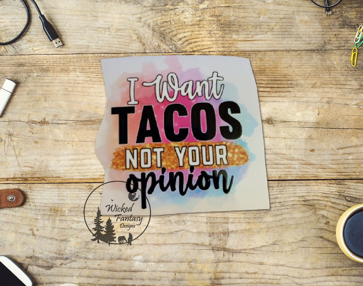 UVDTF Decal I Want Tacos Not Your Opinion Transparent Background Sticker 1pc