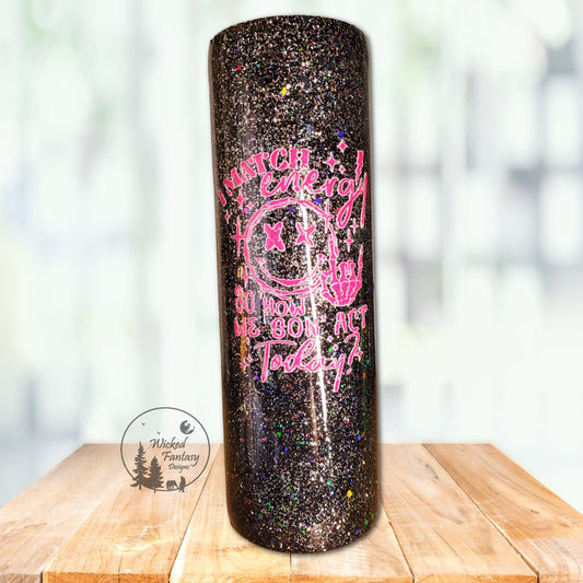 I Match Energy so How We Goin to Act Today Sarcastic Funny Pink Black Silver Glitter Tumbler 30oz Skinny